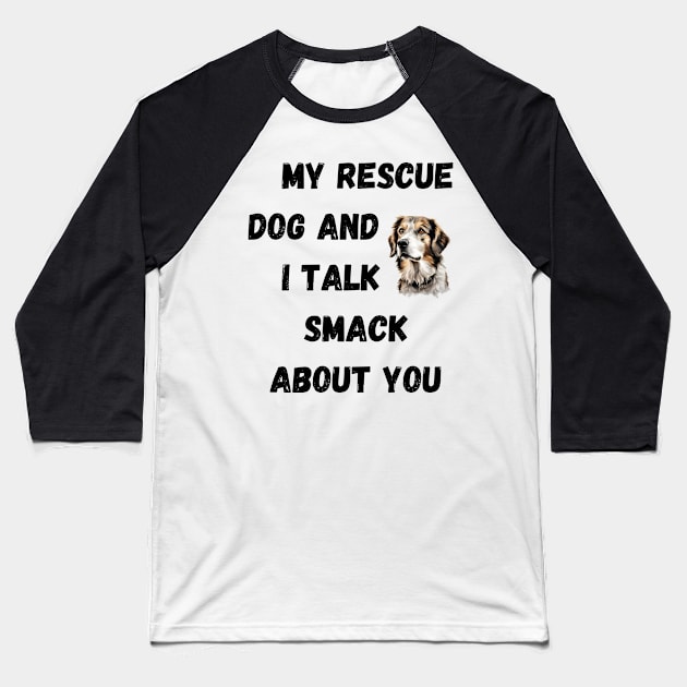 My Rescue Dog and I Talk Smack Baseball T-Shirt by Doodle and Things